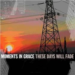 Moments In Grace : These Days Will Fade Moments In Grace : These Days Will Fade
